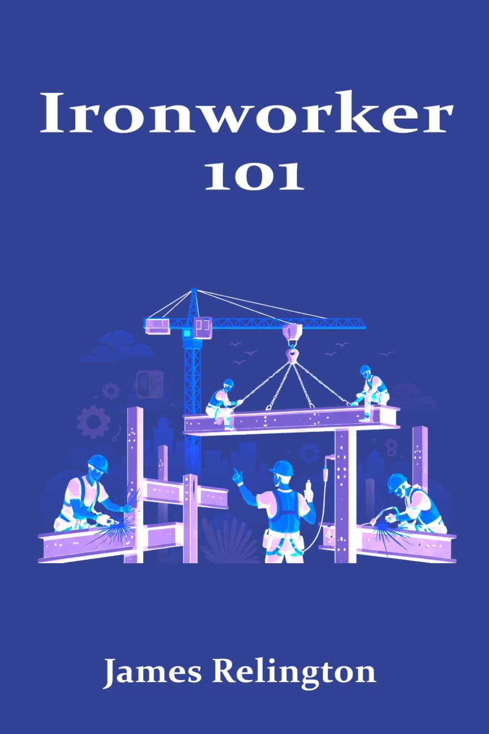 Ironworker 101: How to Start in Structural Steel and Rigging